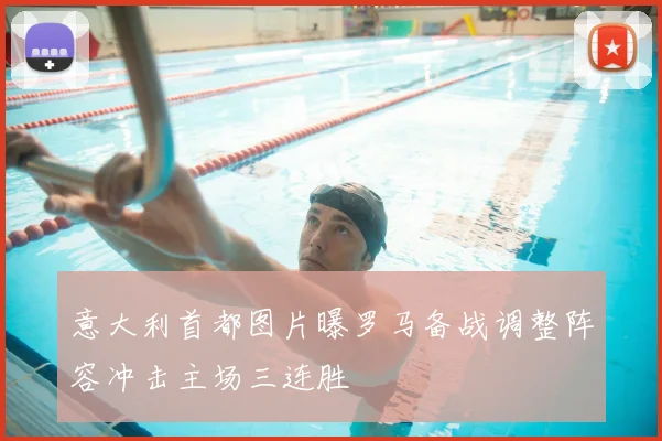 意大利首都图片曝罗马备战调整阵容冲击主场三连胜