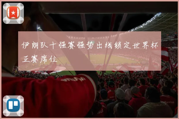 伊朗队十强赛强势出线锁定世界杯正赛席位